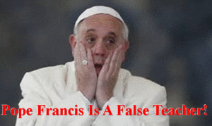 Pope Francis False Teacher