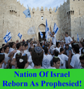 Nation Of Israel Reborn As Prophesied!